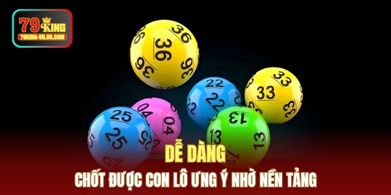 Dễ dàng chốt được con lô ưng ý nhờ nền tảng